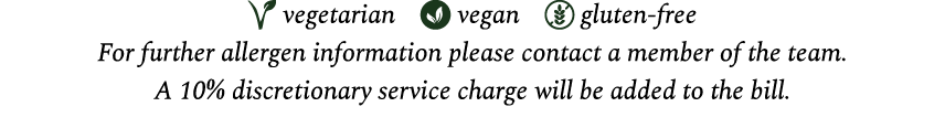 ￼ vegetarian ￼ vegan ￼ gluten free For further allergen information please contact a member of the team. A 10% discre...